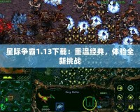 星際爭霸1.13下載：重溫經(jīng)典，體驗(yàn)全新挑戰(zhàn)