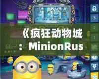 《瘋狂動物城：MinionRush下載安裝全攻略，助你成為最強(qiáng)小黃人！》