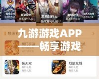 九游游戲APP——暢享游戲新體驗(yàn)，開(kāi)啟指尖上的娛樂(lè)世界