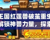 洛克王國紅蓮獸破繭重生材料——解鎖神獸力量，探索全新玩法！