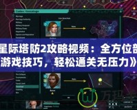 《星際塔防2攻略視頻：全方位剖析游戲技巧，輕松通關(guān)無(wú)壓力》