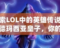 探索LOL中的英雄傳說——德瑪西亞皇子，你的王者之路！