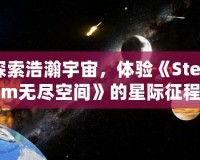 探索浩瀚宇宙，體驗《Steam無盡空間》的星際征程