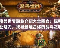 《魔獸世界職業(yè)介紹大全圖文：探索全職業(yè)魅力，找尋最適合你的戰(zhàn)斗之道》