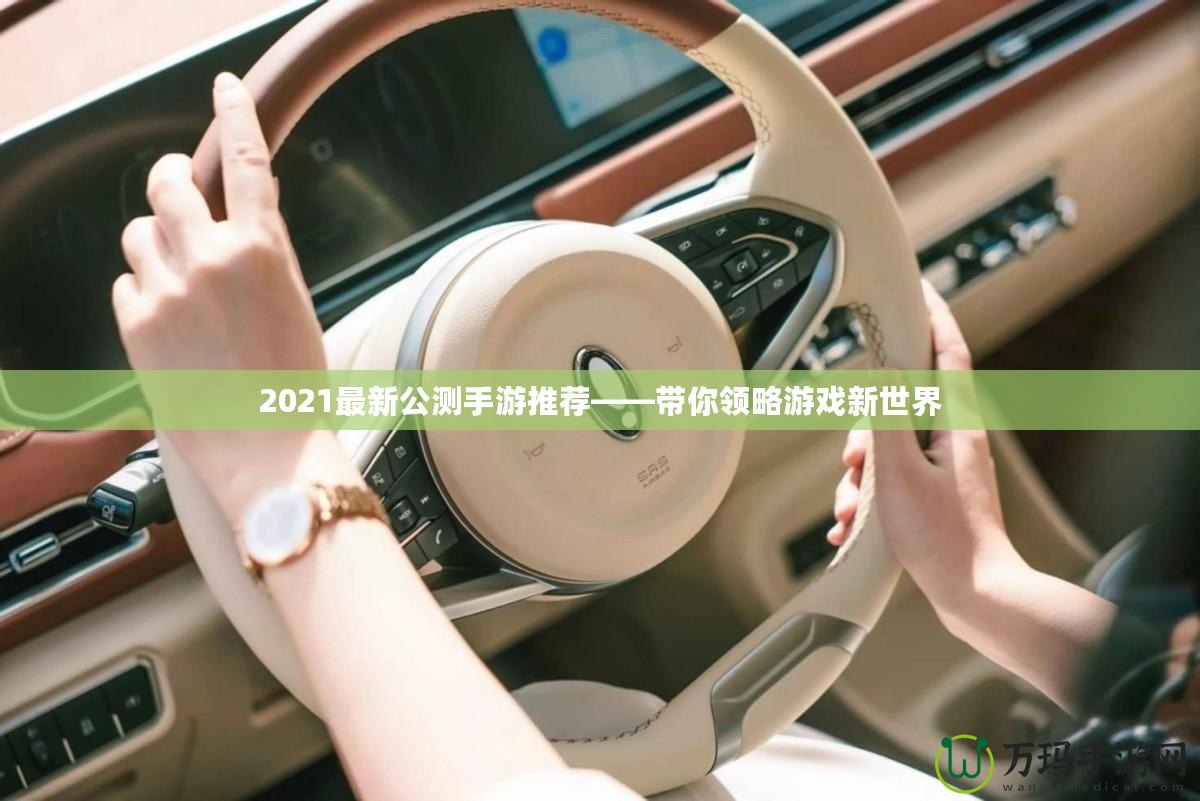 2021最新公測(cè)手游推薦——帶你領(lǐng)略游戲新世界