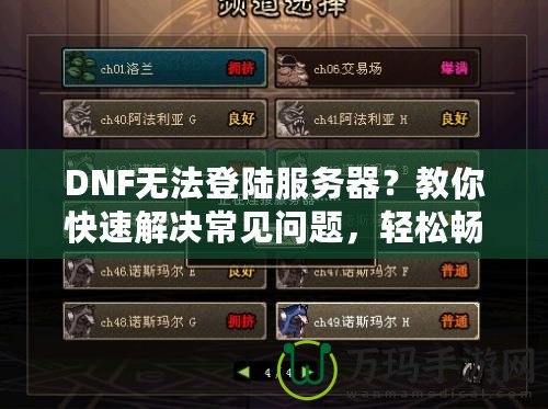 DNF無(wú)法登陸服務(wù)器？教你快速解決常見(jiàn)問(wèn)題，輕松暢玩地下城！