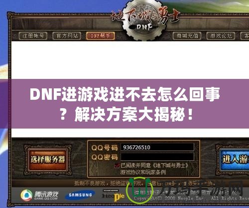 DNF進游戲進不去怎么回事？解決方案大揭秘！