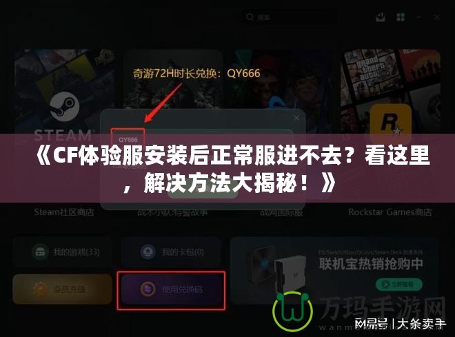《CF體驗服安裝后正常服進不去？看這里，解決方法大揭秘！》