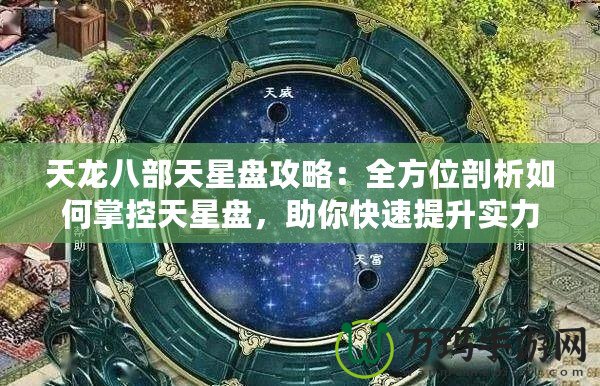 天龍八部天星盤(pán)攻略：全方位剖析如何掌控天星盤(pán)，助你快速提升實(shí)力