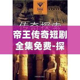 帝王傳奇短劇全集免費(fèi)-探索歷史的宏大與人生的細(xì)膩