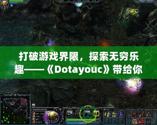 打破游戲界限，探索無(wú)窮樂(lè)趣——《Dotayouc》帶給你的全新游戲體驗(yàn)！