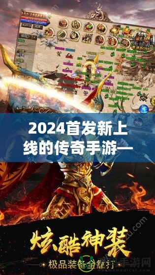 2024首發(fā)新上線的傳奇手游——重燃熱血，縱橫沙場，再度掀起手游風潮