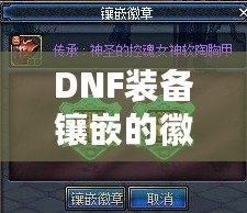 DNF裝備鑲嵌的徽章可以取下來嗎？詳解徽章取下與替換的技巧