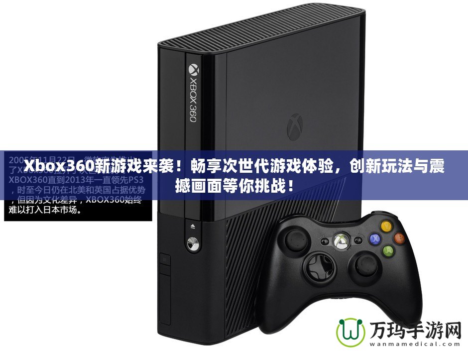 Xbox360新游戲來襲！暢享次世代游戲體驗(yàn)，創(chuàng)新玩法與震撼畫面等你挑戰(zhàn)！