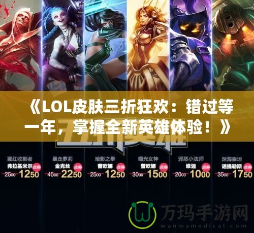 《LOL皮膚三折狂歡：錯過等一年，掌握全新英雄體驗！》