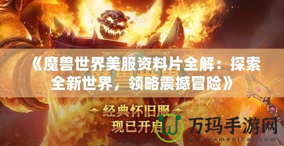 《魔獸世界美服資料片全解：探索全新世界，領(lǐng)略震撼冒險(xiǎn)》