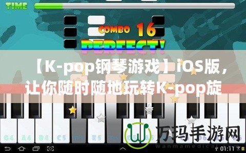 【K-pop鋼琴游戲】iOS版，讓你隨時(shí)隨地玩轉(zhuǎn)K-pop旋律