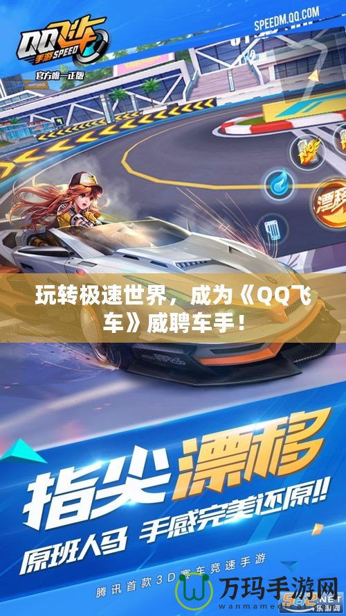 玩轉(zhuǎn)極速世界，成為《QQ飛車》威聘車手！