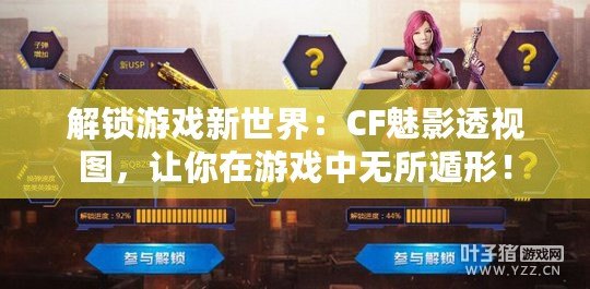 解鎖游戲新世界：CF魅影透視圖，讓你在游戲中無所遁形！