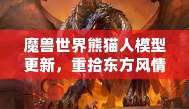 魔獸世界熊貓人模型更新，重拾東方風(fēng)情再現(xiàn)新生