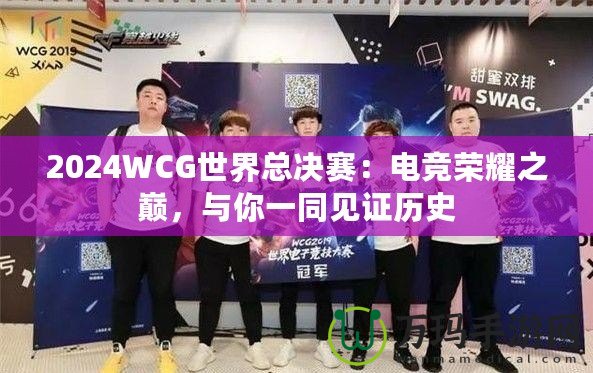 2024WCG世界總決賽：電競榮耀之巔，與你一同見證歷史