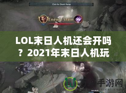 LOL末日人機(jī)還會(huì)開嗎？2021年末日人機(jī)玩法深度解析！