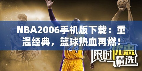 NBA2006手機(jī)版下載：重溫經(jīng)典，籃球熱血再燃！