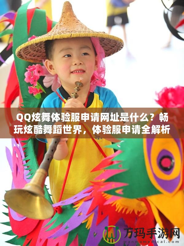 QQ炫舞體驗服申請網(wǎng)址是什么？暢玩炫酷舞蹈世界，體驗服申請全解析