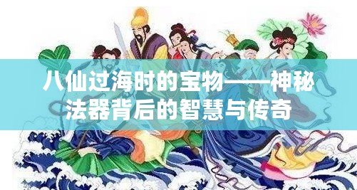 八仙過海時(shí)的寶物——神秘法器背后的智慧與傳奇