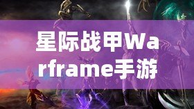 星際戰(zhàn)甲Warframe手游蘋果8P震撼體驗(yàn)，感受未來(lái)戰(zhàn)斗的無(wú)窮魅力！