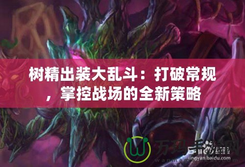 樹精出裝大亂斗：打破常規(guī)，掌控戰(zhàn)場的全新策略