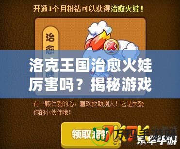 洛克王國(guó)治愈火娃厲害嗎？揭秘游戲中的強(qiáng)大戰(zhàn)力與無(wú)敵技能！