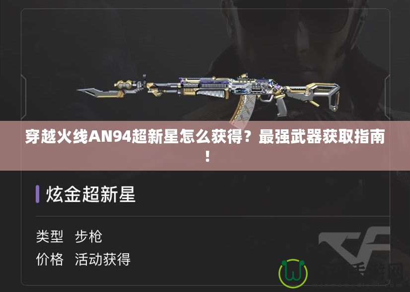 穿越火線AN94超新星怎么獲得？最強武器獲取指南！