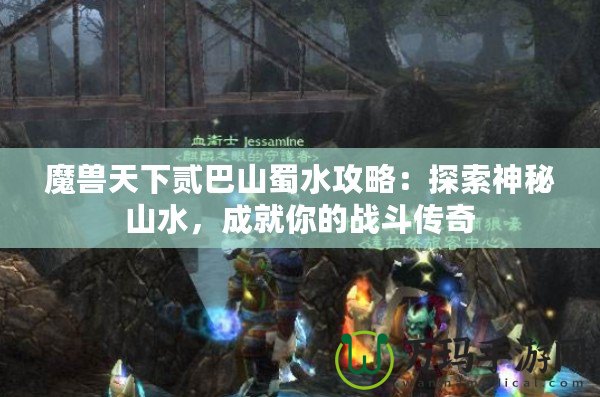 魔獸天下貳巴山蜀水攻略：探索神秘山水，成就你的戰(zhàn)斗傳奇