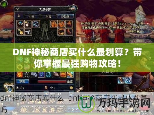 DNF神秘商店買什么最劃算？帶你掌握最強(qiáng)購物攻略！