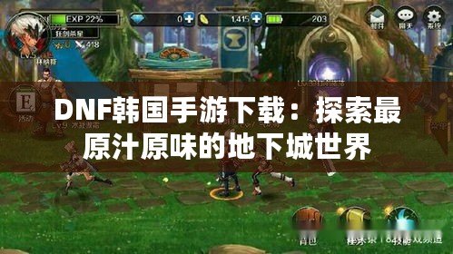 DNF韓國手游下載：探索最原汁原味的地下城世界