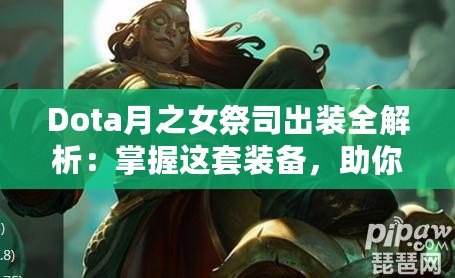 Dota月之女祭司出裝全解析：掌握這套裝備，助你輕松征服戰(zhàn)場(chǎng)！