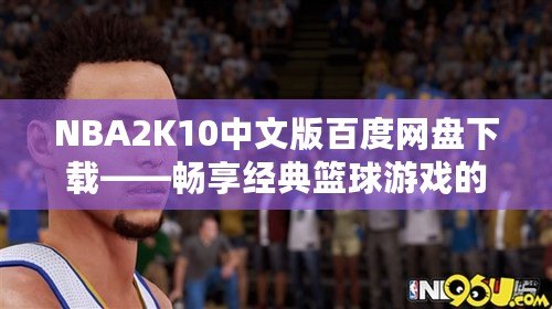 NBA2K10中文版百度網(wǎng)盤(pán)下載——暢享經(jīng)典籃球游戲的精彩世界