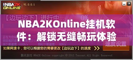 NBA2KOnline掛機軟件：解鎖無縫暢玩體驗，助你輕松贏得比賽