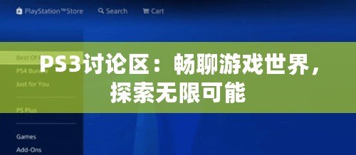 PS3討論區(qū)：暢聊游戲世界，探索無限可能