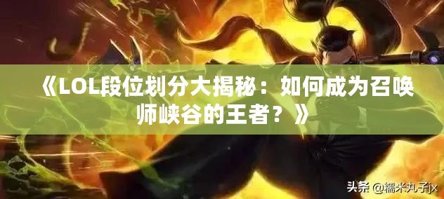 《LOL段位劃分大揭秘：如何成為召喚師峽谷的王者？》