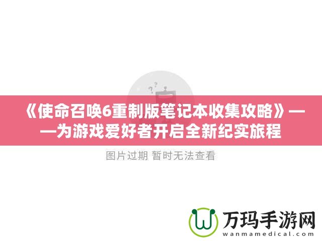 《使命召喚6重制版筆記本收集攻略》——為游戲愛好者開啟全新紀(jì)實(shí)旅程