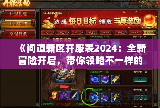 《問道新區(qū)開服表2024：全新冒險開啟，帶你領(lǐng)略不一樣的修仙世界》