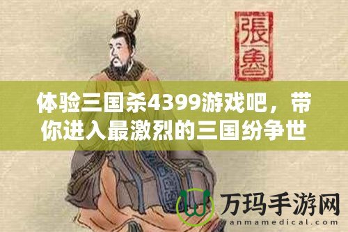 體驗(yàn)三國殺4399游戲吧，帶你進(jìn)入最激烈的三國紛爭世界！