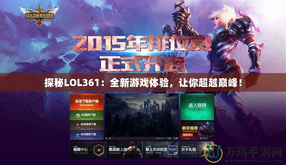 探秘LOL361：全新游戲體驗(yàn)，讓你超越巔峰！