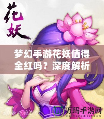 夢幻手游花妖值得全紅嗎？深度解析與攻略