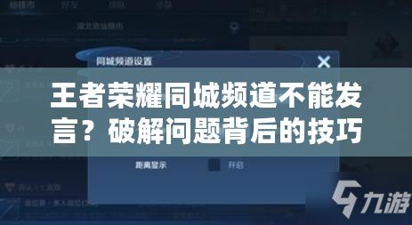 王者榮耀同城頻道不能發(fā)言？破解問(wèn)題背后的技巧與原因分析