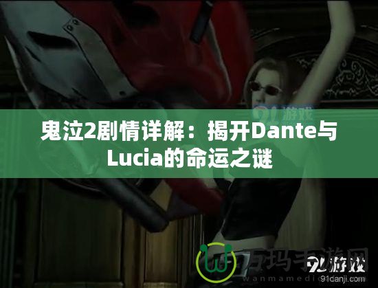 鬼泣2劇情詳解：揭開(kāi)Dante與Lucia的命運(yùn)之謎