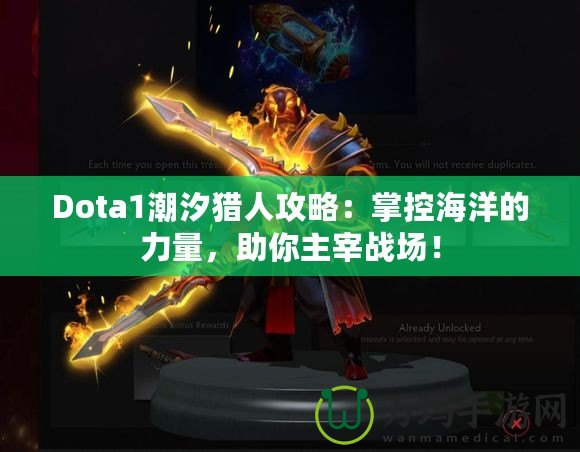 Dota1潮汐獵人攻略：掌控海洋的力量，助你主宰戰(zhàn)場(chǎng)！