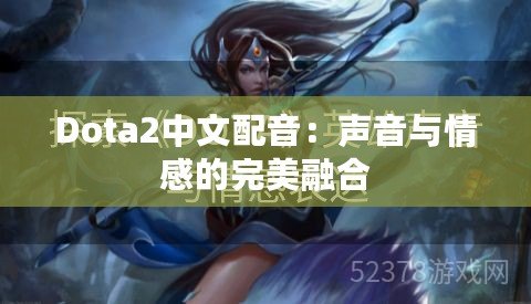 Dota2中文配音：聲音與情感的完美融合